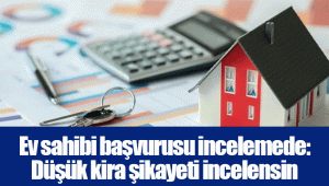 Ev sahibi başvurusu incelemede: Düşük kira şikayeti incelensin