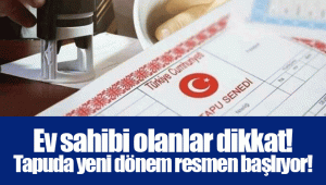 Ev sahibi olanlar dikkat! Tapuda yeni dönem resmen başlıyor!