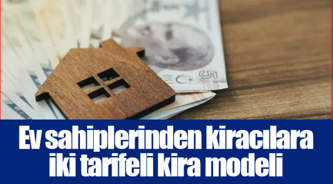 Ev sahiplerinden kiracılara iki tarifeli kira modeli