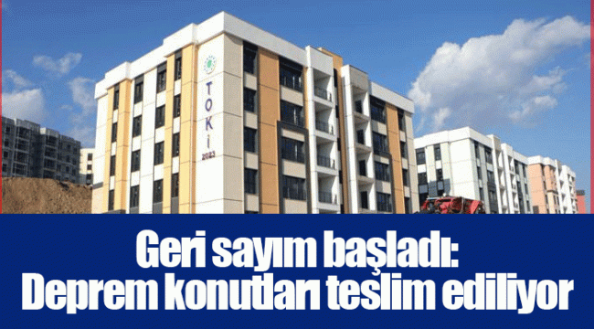 Geri sayım başladı: Deprem konutları teslim ediliyor