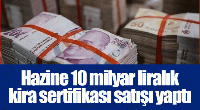 Hazine 10 milyar liralık kira sertifikası satışı yaptı