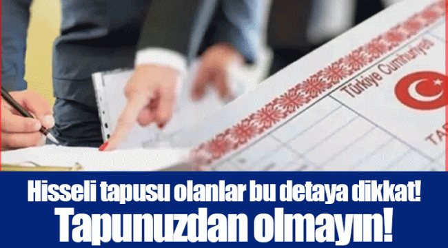 Hisseli tapusu olanlar bu detaya dikkat! Tapunuzdan olmayın!