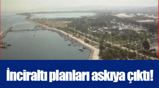 İnciraltı planları askıya çıktı!