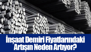 İnşaat Demiri Fiyatlarındaki Artışın Neden Artıyor?