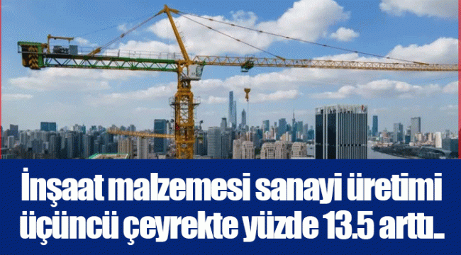 İnşaat malzemesi sanayi üretimi üçüncü çeyrekte yüzde 13.5 arttı..