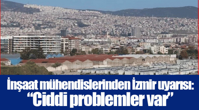 İnşaat mühendislerinden İzmir uyarısı: “Ciddi problemler var”