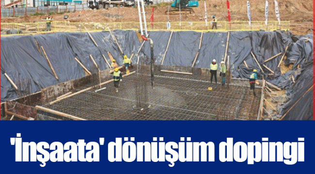 'İnşaata' dönüşüm dopingi