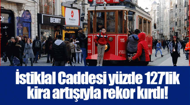 İstiklal Caddesi yüzde 127’lik kira artışıyla rekor kırdı!