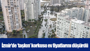 İzmir'de ‘taşkın’ korkusu ev fiyatlarını düşürdü