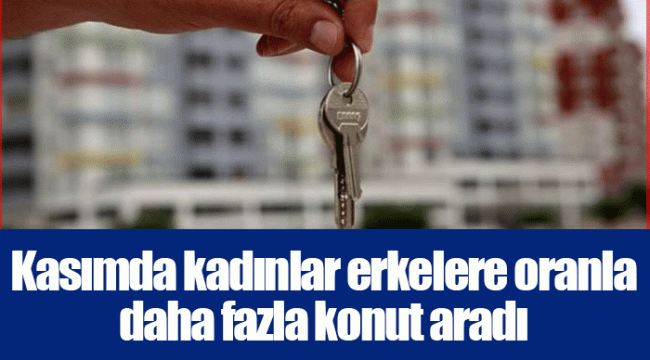 Kasımda kadınlar erkelere oranla daha fazla konut aradı