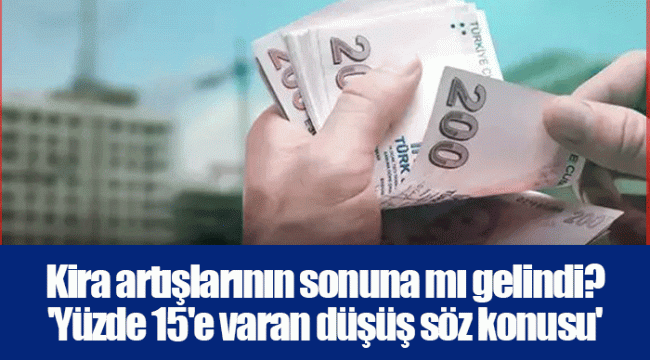 Kira artışlarının sonuna mı gelindi? 'Yüzde 15'e varan düşüş söz konusu'