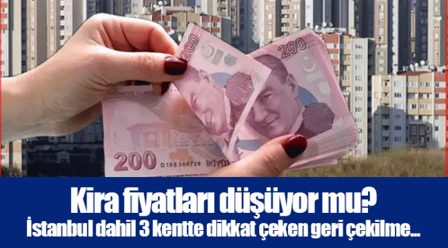 Kira fiyatları düşüyor mu? İstanbul dahil 3 kentte dikkat çeken geri çekilme...