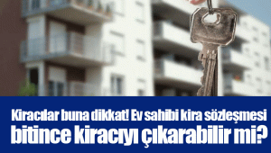 Kiracılar buna dikkat! Ev sahibi kira sözleşmesi bitince kiracıyı çıkarabilir mi?