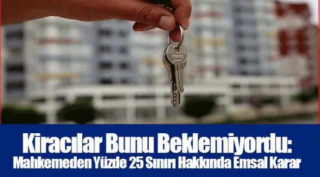 Kiracılar Bunu Beklemiyordu: Mahkemeden Yüzde 25 Sınırı Hakkında Emsal Karar