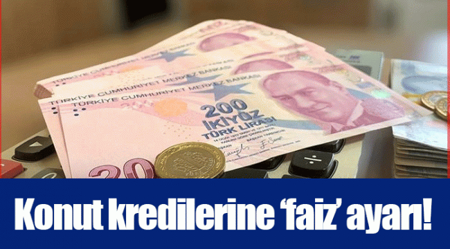 Konut kredilerine ‘faiz’ ayarı!