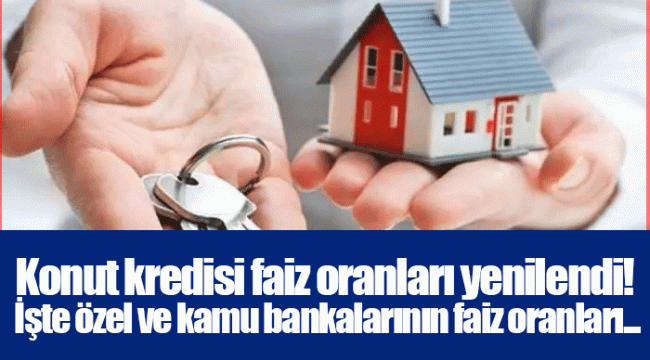 Konut kredisi faiz oranları yenilendi! İşte özel ve kamu bankalarının faiz oranları...