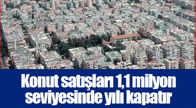 Konut satışları 1,1 milyon seviyesinde yılı kapatır