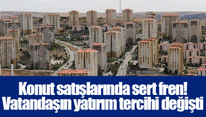 Konut satışlarında sert fren! Vatandaşın yatırım tercihi değişti