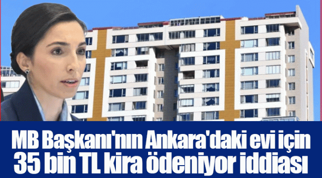 MB Başkanı'nın Ankara'daki evi için 35 bin TL kira ödeniyor iddiası