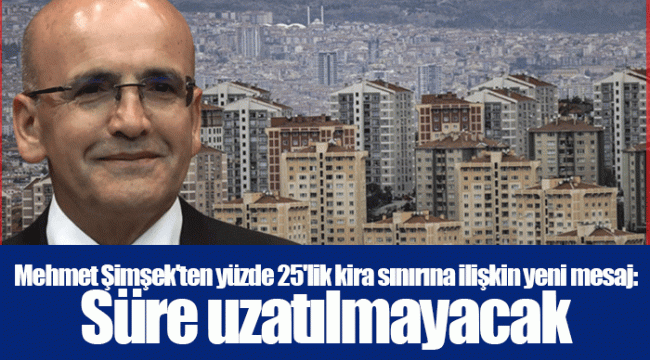 Mehmet Şimşek'ten yüzde 25'lik kira sınırına ilişkin yeni mesaj