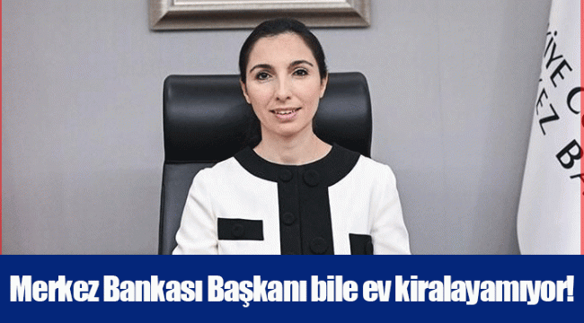 Merkez Bankası Başkanı bile ev kiralayamıyor!