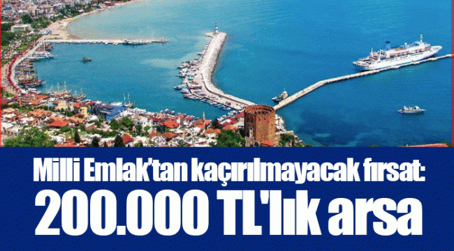 Milli Emlak’tan kaçırılmayacak fırsat: 200.000 TL'lık arsa