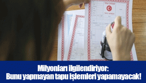 Milyonları ilgilendiriyor: Bunu yapmayan tapu işlemleri yapamayacak! Son bir hafta...