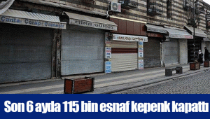 Son 6 ayda 115 bin esnaf kepenk kapattı