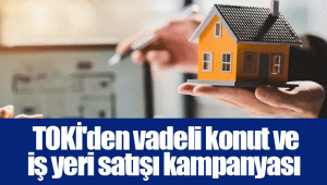  TOKİ'den vadeli konut ve iş yeri satışı kampanyası 