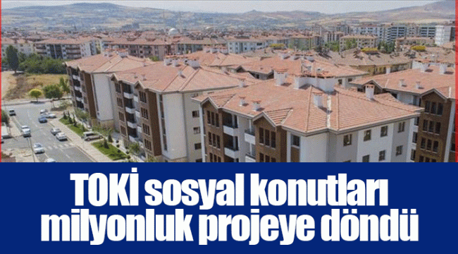 TOKİ sosyal konutları milyonluk projeye döndü