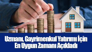 Uzmanı, Gayrimenkul Yatırımı İçin En Uygun Zamanı Açıkladı