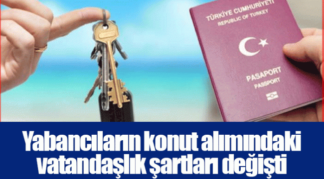 Yabancıların konut alımındaki vatandaşlık şartları değişti