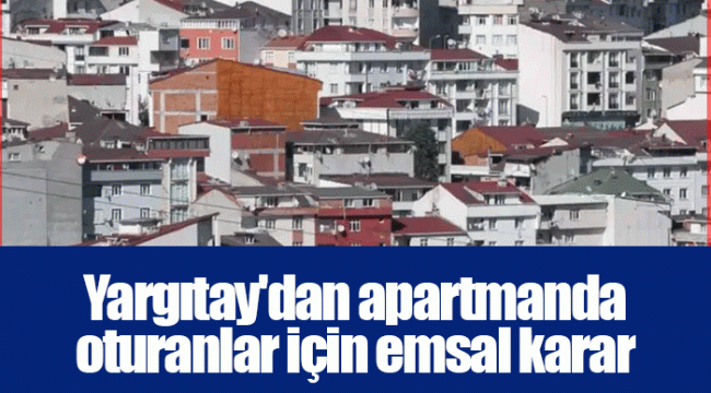 Yargıtay'dan apartmanda oturanlar için emsal karar