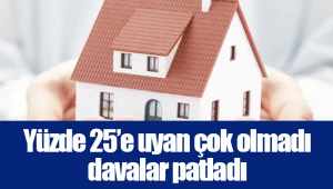 Yüzde 25’e uyan çok olmadı davalar patladı