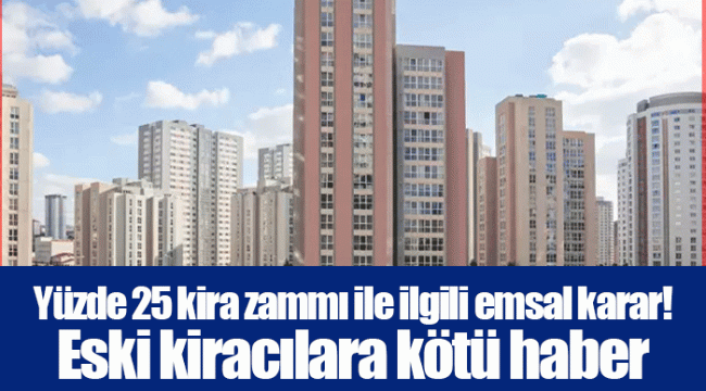 Yüzde 25 kira zammı ile ilgili emsal karar! Eski kiracılara kötü haber