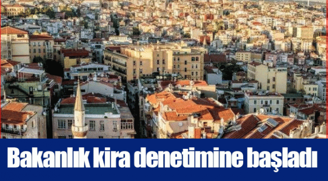 Bakanlık kira denetimine başladı