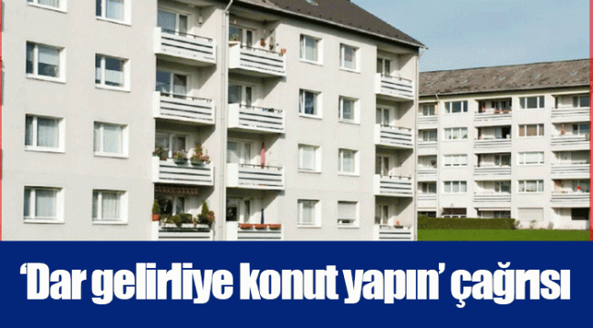 ‘Dar gelirliye konut yapın’ çağrısı