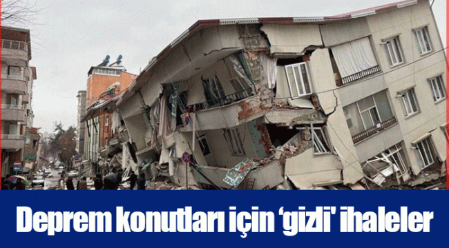 Deprem konutları için ‘gizli' ihaleler