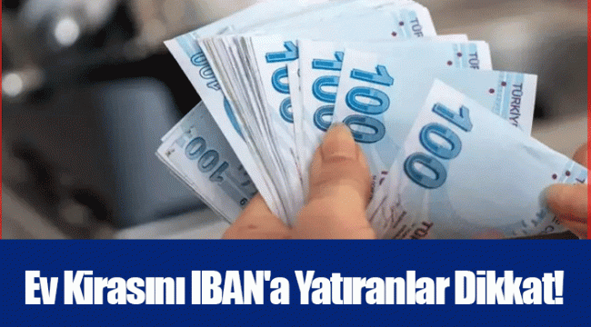 Ev Kirasını IBAN'a Yatıranlar Dikkat!