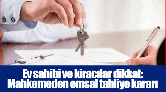 Ev sahibi ve kiracılar dikkat: Mahkemeden emsal tahliye kararı