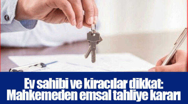 Ev sahibi ve kiracılar dikkat: Mahkemeden emsal tahliye kararı