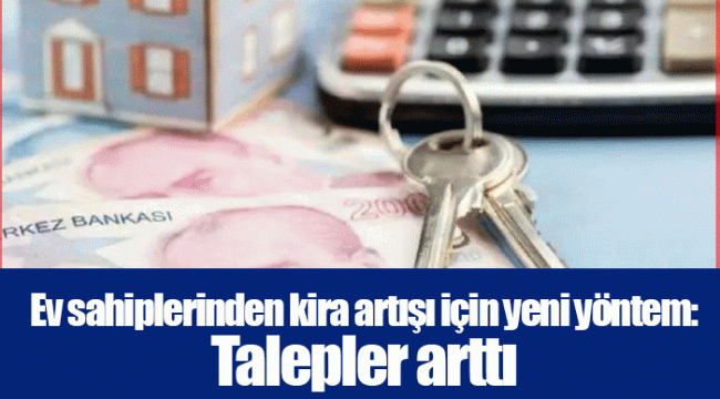 Ev sahiplerinden kira artışı için yeni yöntem: Talepler arttı