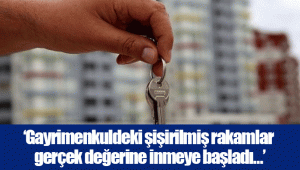 ‘Gayrimenkuldeki şişirilmiş rakamlar gerçek değerine inmeye başladı…’