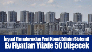 İnşaat Firmalarından Yeni Konut Edinim Sistemi! Ev Fiyatları Yüzde 50 Düşecek