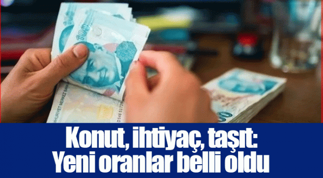 Konut, ihtiyaç, taşıt: Yeni oranlar belli oldu