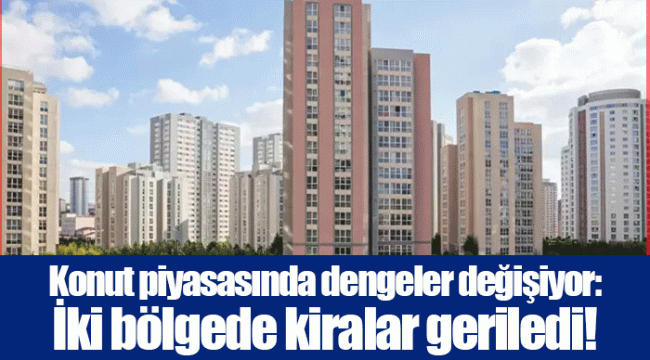 Konut piyasasında dengeler değişiyor: İki bölgede kiralar geriledi! 5 bin TL’ye varan düşüş var