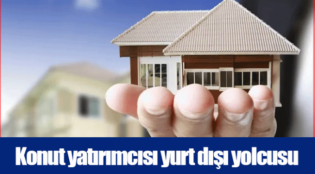 Konut yatırımcısı yurt dışı yolcusu