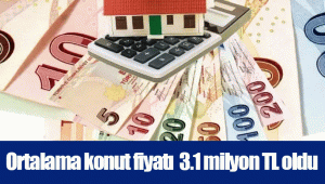 Ortalama konut fiyatı 3.1 milyon TL oldu