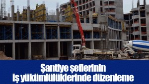 Şantiye şeflerinin iş yükümlülüklerinde düzenleme