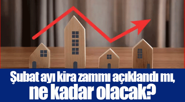 Şubat ayı kira zammı açıklandı mı, ne kadar olacak?